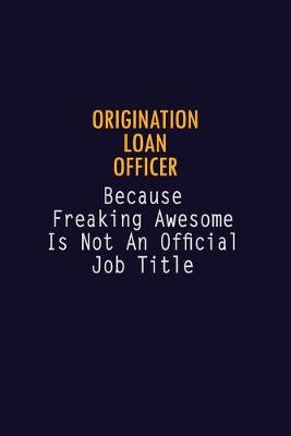 Book cover for Origination Loan Officer Because Freaking Awesome is not An Official Job Title