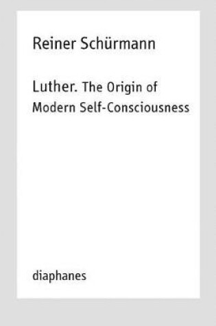 Cover of Luther. The Origin of Modern Self–Consciousness – Lectures, Vol. 12