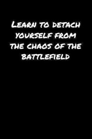 Cover of Learn To Detach Yourself From The Chaos Of The Battlefield