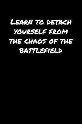 Book cover for Learn To Detach Yourself From The Chaos Of The Battlefield