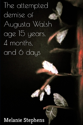 Book cover for The attempted demise of Augusta Walsh age 15 years, 4 months, and 6 days