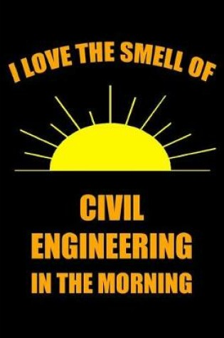 Cover of I Love the Smell of Civil Engineering in the Morning
