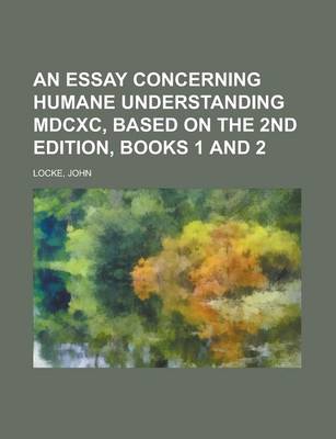 Book cover for An Essay Concerning Humane Understanding MDCXC, Based on the 2nd Edition, Books 1 and 2