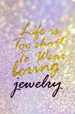 Book cover for Life Is Too Short To Wear Boring Jewelry