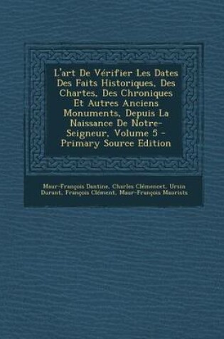 Cover of L'Art de Verifier Les Dates Des Faits Historiques, Des Chartes, Des Chroniques Et Autres Anciens Monuments, Depuis La Naissance de Notre-Seigneur, Volume 5