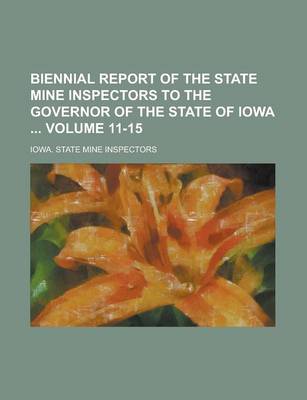 Book cover for Biennial Report of the State Mine Inspectors to the Governor of the State of Iowa Volume 11-15