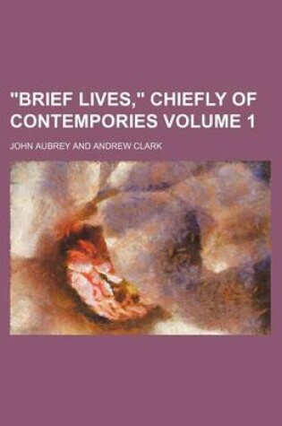 Cover of "Brief Lives," Chiefly of Contempories Volume 1