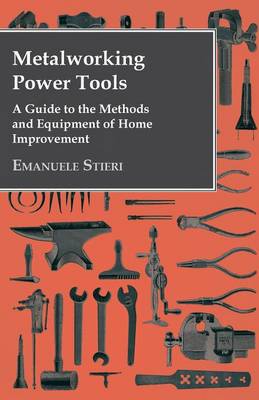 Book cover for Metalworking Power Tools - A Guide to the Methods and Equipment of Home Improvement