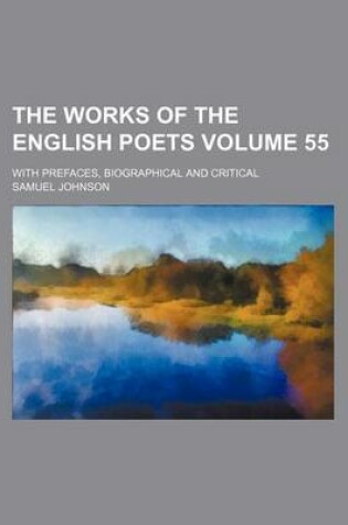 Cover of The Works of the English Poets Volume 55; With Prefaces, Biographical and Critical