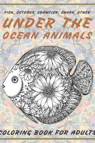 Cover of Under the Ocean Animals - Coloring Book for adults - Fish, Octopus, Crawfish, Shark, other