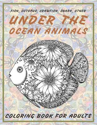 Book cover for Under the Ocean Animals - Coloring Book for adults - Fish, Octopus, Crawfish, Shark, other