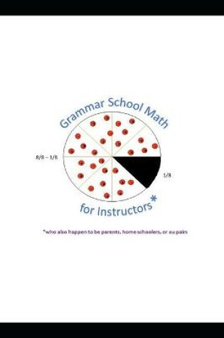 Cover of Grammar School Math for Instructors* *who also happen to be parents, home schoolers, or au pairs