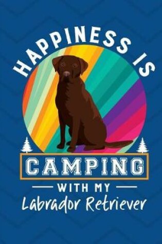 Cover of Happiness Is Camping With My Labrador Retriever