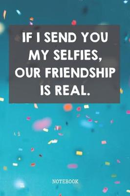 Book cover for If I Send You My Selfies, Our Friendship Is Real