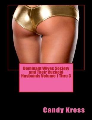 Book cover for Dominant Wives Society and Their Cuckold Husbands Volume 1 Thru 3