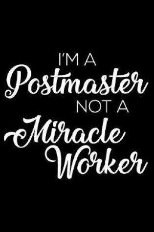 Cover of I'm A Postmaster Not A Miracle Worker