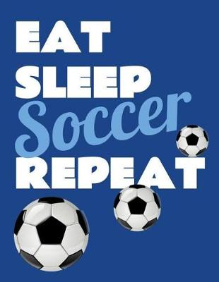 Book cover for Eat Sleep Soccer Repeat. Notebook for Soccer Fans. Blank Lined Planner Journal Diary.