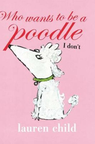 Cover of Who Wants to Be a Poodle, I Don't