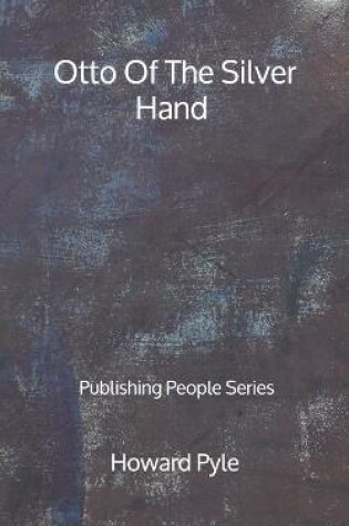 Cover of Otto Of The Silver Hand - Publishing People Series