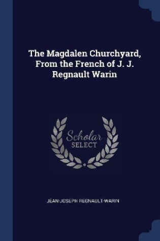 Cover of The Magdalen Churchyard, From the French of J. J. Regnault Warin