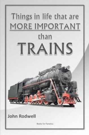 Cover of Things in Life That are More Important Than Trains