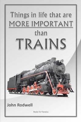 Book cover for Things in Life That are More Important Than Trains