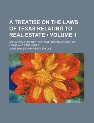 Book cover for A Treatise on the Laws of Texas Relating to Real Estate (Volume 1); And Actions to Try Title and for Possession of Lands and Tenements