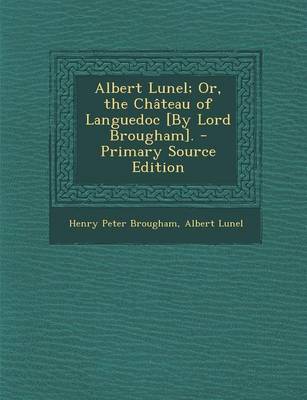 Book cover for Albert Lunel; Or, the Chateau of Languedoc [By Lord Brougham].