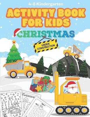Book cover for Christmas Under Construction Activity Book for Kids Ages 4-8 Kindergarten