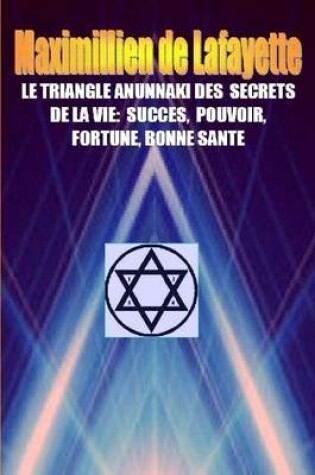 Cover of LE TRIANGLE ANUNNAKI DES SECRETS DE LA VIE:Succes,Pouvoir,Fortune,Bonne Sante