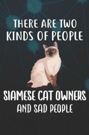 Cover of There Are Two Kinds Of People Siamese Owners And Sad People Notebook Journal