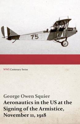 Book cover for Aeronautics in the Us at the Signing of the Armistice, November 11, 1918 - An Address Before the American Institute of Electrical Engineers (Wwi Centenary Series)