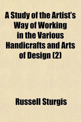 Book cover for A Study of the Artist's Way of Working in the Various Handicrafts and Arts of Design (Volume 2)