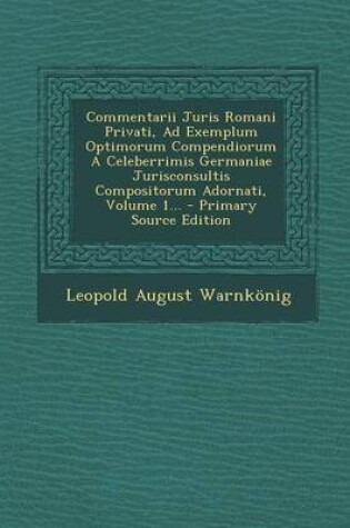 Cover of Commentarii Juris Romani Privati, Ad Exemplum Optimorum Compendiorum a Celeberrimis Germaniae Jurisconsultis Compositorum Adornati, Volume 1...