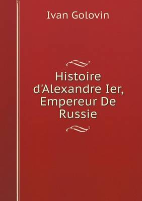 Book cover for Histoire d'Alexandre Ier, Empereur De Russie