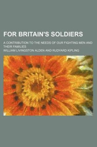 Cover of For Britain's Soldiers; A Contribution to the Needs of Our Fighting Men and Their Families