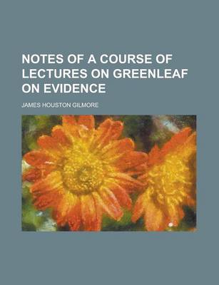 Book cover for Notes of a Course of Lectures on Greenleaf on Evidence