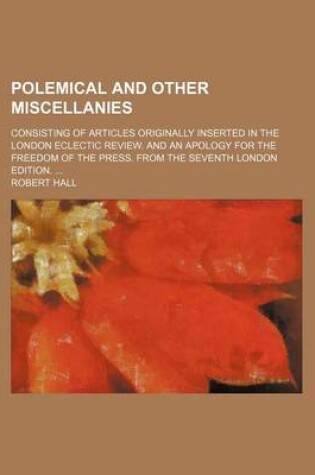 Cover of Polemical and Other Miscellanies; Consisting of Articles Originally Inserted in the London Eclectic Review. and an Apology for the Freedom of the Press. from the Seventh London Edition.