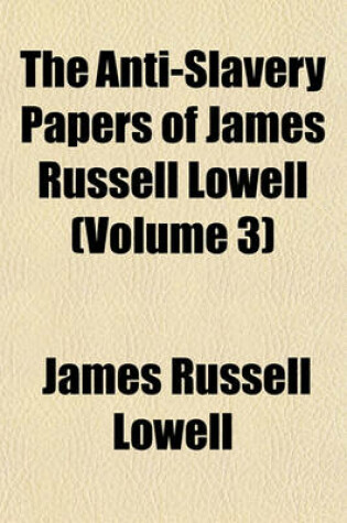 Cover of The Anti-Slavery Papers of James Russell Lowell (Volume 3)