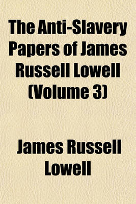 Book cover for The Anti-Slavery Papers of James Russell Lowell (Volume 3)