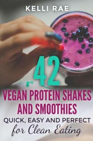 Cover of 42 Vegan Protein Shakes and Smoothies