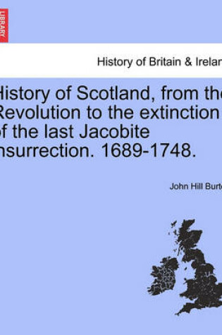 Cover of History of Scotland, from the Revolution to the Extinction of the Last Jacobite Insurrection. 1689-1748, Vol. I