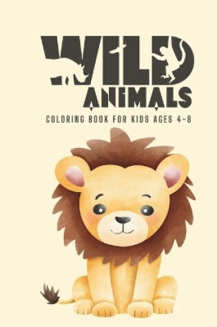 Cover of Wild Animals Coloring Book For Kids Ages 4-8
