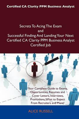 Book cover for Certified CA Clarity Ppm Business Analyst Secrets to Acing the Exam and Successful Finding and Landing Your Next Certified CA Clarity Ppm Business Ana