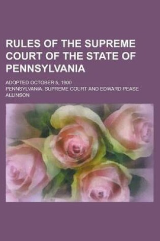 Cover of Rules of the Supreme Court of the State of Pennsylvania; Adopted October 5, 1900