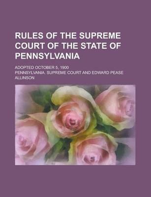 Book cover for Rules of the Supreme Court of the State of Pennsylvania; Adopted October 5, 1900