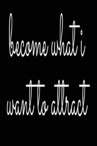 Cover of Become What I Want to Attract