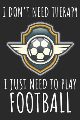 Book cover for I Don't Need Therapy I Just Need To Play Football