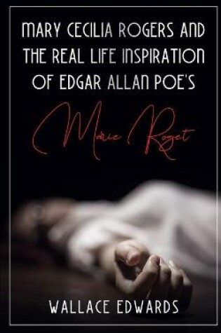 Cover of Mary Cecilia Rogers and the Real Life Inspiration of Edgar Allan Poe's Marie Roget