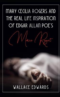 Book cover for Mary Cecilia Rogers and the Real Life Inspiration of Edgar Allan Poe's Marie Roget